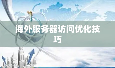 海外服务器访问优化技巧