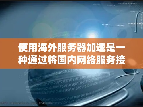使用海外服务器加速是一种通过将国内网络服务接入到国外服务器,提升网络响应速度的技术。以下是一个系统而详细的步骤指南,帮助您了解和实施海外服务器加速 使用海外服务器加速是一种通过将国内网络服务接入到国外服务器,提升网络响应速度的技术。以下是一个系统而详细的步骤指南,帮助您了解和实施海外服务器加速