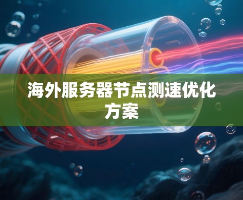 海外服务器节点测速优化方案