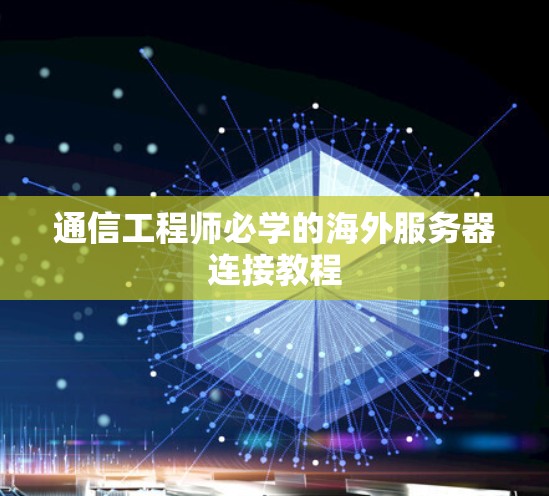 通信工程师必学的海外服务器连接教程