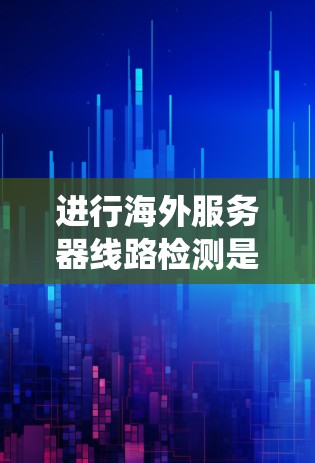 进行海外服务器线路检测是一个系统化的过程,旨在确保服务器之间的连接正常,数据传输无误。以下是一个有条理的步骤指南,帮助您进行服务器网络检测 进行海外服务器线路检测是一个系统化的过程,旨在确保服务器之间的连接正常,数据传输无误。以下是一个有条理的步骤指南,帮助您进行服务器网络检测