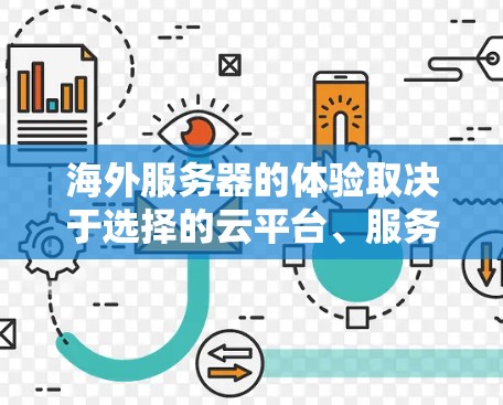 海外服务器的体验取决于选择的云平台、服务器配置、部署周期以及维护策略。以下是对不同平台的详细分析 海外服务器的体验取决于选择的云平台、服务器配置、部署周期以及维护策略。以下是对不同平台的详细分析