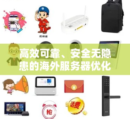 高效可靠、安全无隐患的海外服务器优化方案 高效可靠、安全无隐患的海外服务器优化方案