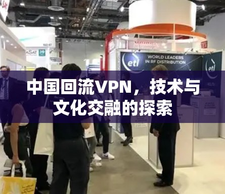 中国回流VPN，技术与文化交融的探索