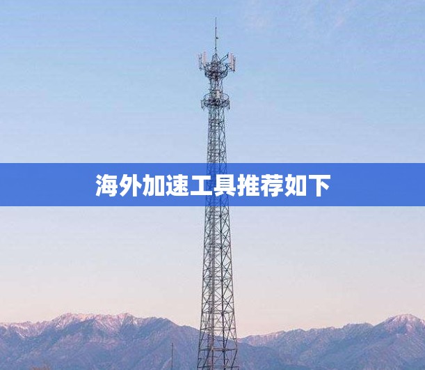 海外加速工具推荐如下 海外加速工具推荐如下
