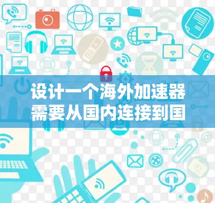 设计一个海外加速器需要从国内连接到国内网络,然后逐步扩展到局域网、防火墙和视频流处理。以下是一个详细的步骤指南 设计一个海外加速器需要从国内连接到国内网络,然后逐步扩展到局域网、防火墙和视频流处理。以下是一个详细的步骤指南