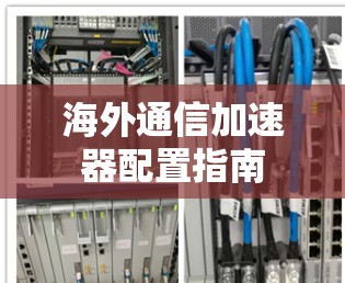 海外通信加速器配置指南 海外通信加速器配置指南