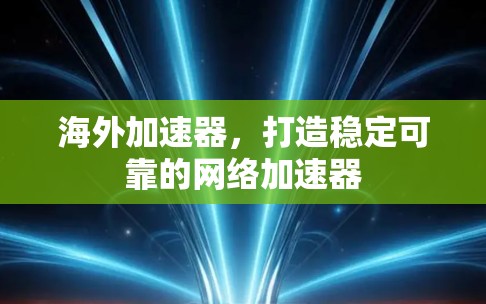 海外加速器，打造稳定可靠的网络加速器