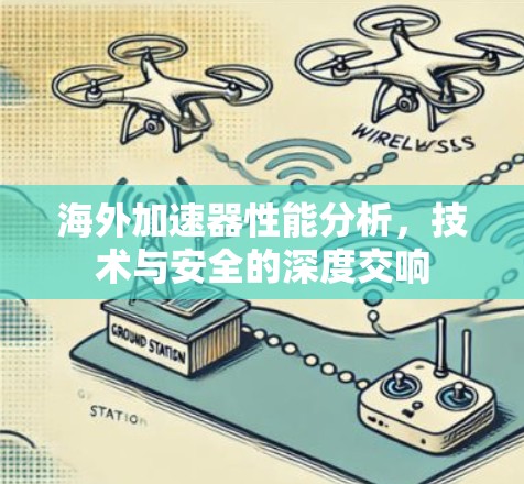 海外加速器性能分析,技术与安全的深度交响 海外加速器性能分析,技术与安全的深度交响
