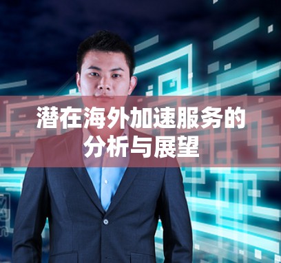 潜在海外加速服务的分析与展望