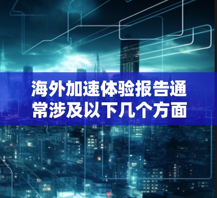 海外加速体验报告通常涉及以下几个方面