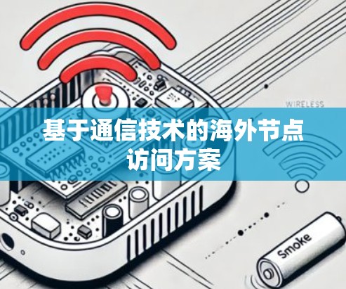 基于通信技术的海外节点访问方案 基于通信技术的海外节点访问方案