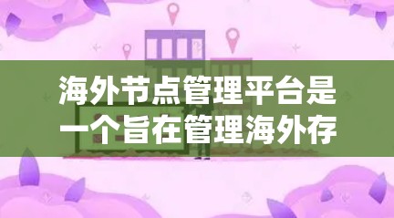 海外节点管理平台是一个旨在管理海外存储节点的系统,支持数据存储、管理、故障恢复和监控。以下是对该平台的详细总结 海外节点管理平台是一个旨在管理海外存储节点的系统,支持数据存储、管理、故障恢复和监控。以下是对该平台的详细总结