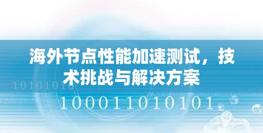 海外节点性能加速测试，技术挑战与解决方案