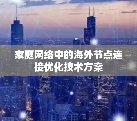 家庭网络中的海外节点连接优化技术方案