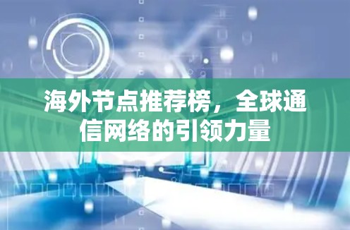 海外节点推荐榜，全球通信网络的引领力量