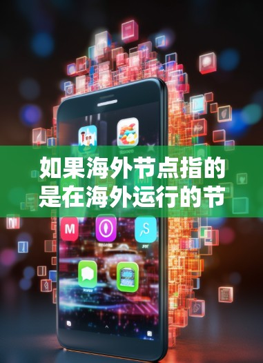 如果海外节点指的是在海外运行的节点，例如服务器、网站或软件，那么下载海外节点通常需要遵循以下步骤