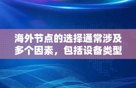 海外节点的选择通常涉及多个因素，包括设备类型、品牌、配置、协议支持、性能、成本以及安全性等。以下是一些可能的海外节点选择和相关建议