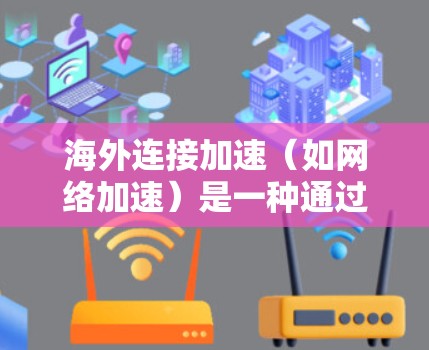 海外连接加速（如网络加速）是一种通过互联网加速客户端软件的技术，旨在提高应用性能和用户体验。以下是对海外连接加速的详细指南