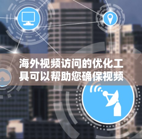 海外视频访问的优化工具可以帮助您确保视频内容的专业性和流畅性,特别是在全球范围内进行视频会议时。以下是一些推荐的工具和软件 海外视频访问的优化工具可以帮助您确保视频内容的专业性和流畅性,特别是在全球范围内进行视频会议时。以下是一些推荐的工具和软件