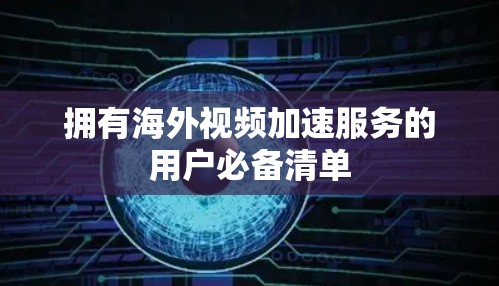 拥有海外视频加速服务的用户必备清单