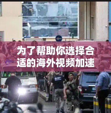为了帮助你选择合适的海外视频加速工具,以下是一些推荐,每个工具都有其独特的优势和适用场景 为了帮助你选择合适的海外视频加速工具,以下是一些推荐,每个工具都有其独特的优势和适用场景
