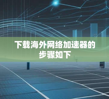 下载海外网络加速器的步骤如下