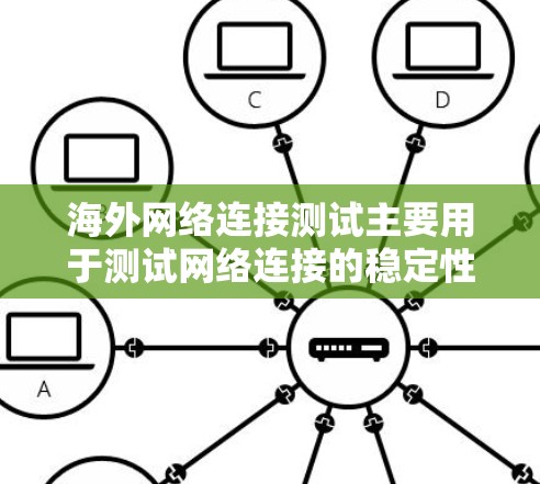 海外网络连接测试主要用于测试网络连接的稳定性、可靠性和性能。它通常用于确保用户能够安全地访问海外地区的网络服务。以下是一些常见的海外网络连接测试步骤和目的
