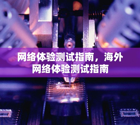 网络体验测试指南，海外网络体验测试指南