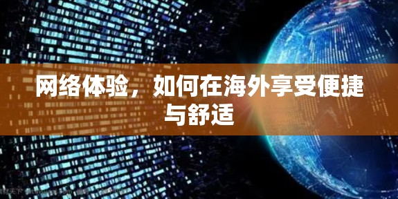 网络体验,如何在海外享受便捷与舒适 网络体验,如何在海外享受便捷与舒适