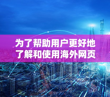 为了帮助用户更好地了解和使用海外网页加速工具,以下是一个分步骤的指南 为了帮助用户更好地了解和使用海外网页加速工具,以下是一个分步骤的指南