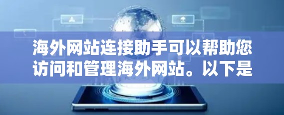海外网站连接助手可以帮助您访问和管理海外网站。以下是一些可能的解决方案和工具，适用于您需要连接海外网站的场景