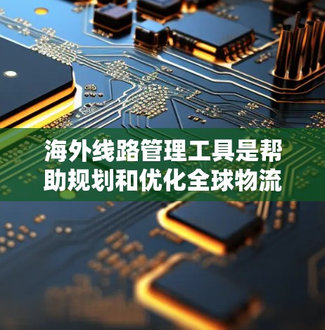 海外线路管理工具是帮助规划和优化全球物流路线的工具,涵盖了多个方面,包括规划和优化、数据管理、成本计算、安全合规以及支持与培训。以下是这些工具的详细介绍 海外线路管理工具是帮助规划和优化全球物流路线的工具,涵盖了多个方面,包括规划和优化、数据管理、成本计算、安全合规以及支持与培训。以下是这些工具的详细介绍