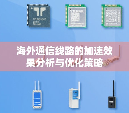 海外通信线路的加速效果分析与优化策略