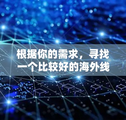 根据你的需求，寻找一个比较好的海外线路连接平台，以下是一个结构化的推荐