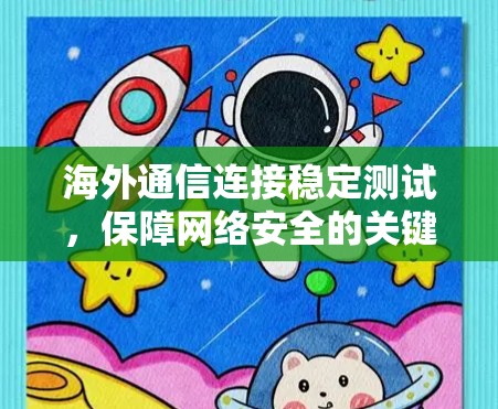 海外通信连接稳定测试，保障网络安全的关键措施