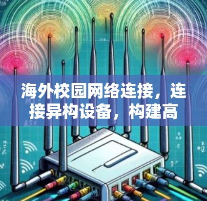 海外校园网络连接，连接异构设备，构建高效可靠网络