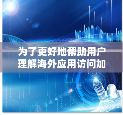 为了更好地帮助用户理解海外应用访问加速效果测试报告，以下是一个分步骤的分析和总结