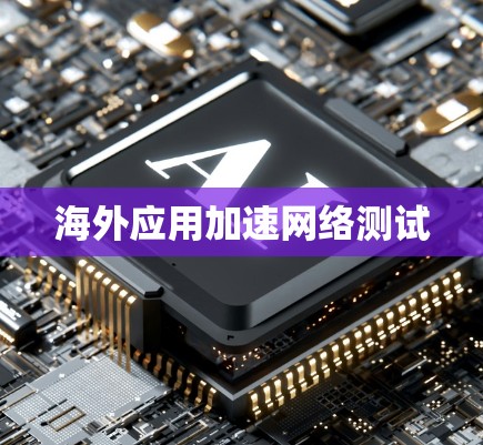 海外应用加速网络测试