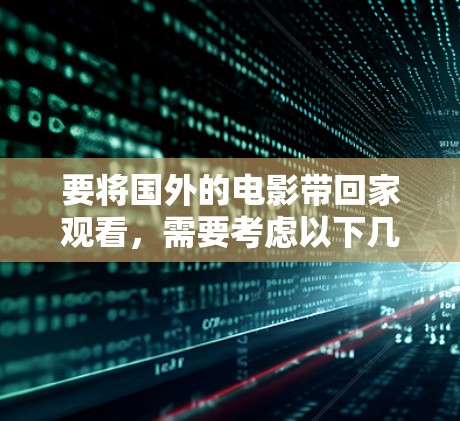 要将国外的电影带回家观看，需要考虑以下几点