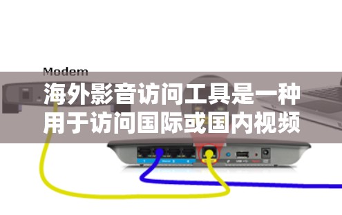 海外影音访问工具是一种用于访问国际或国内视频和音频资源的软件或工具。以下是一些推荐的海外影音访问工具，涵盖国际视频、国际音频、国内资源和国内分享平台