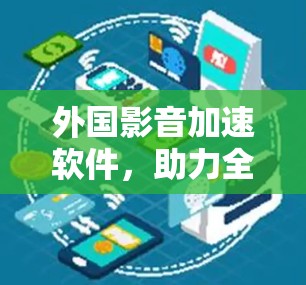外国影音加速软件，助力全球下载加速