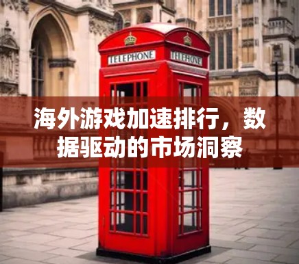 海外游戏加速排行，数据驱动的市场洞察