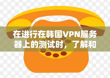 在进行在韩国VPN服务器上的测试时,了解和调整设置是确保测试结果可靠的必要步骤。以下是对这一过程的详细说明 在进行在韩国VPN服务器上的测试时,了解和调整设置是确保测试结果可靠的必要步骤。以下是对这一过程的详细说明