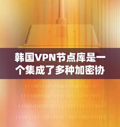 韩国VPN节点库是一个集成了多种加密协议和服务器资源的网络系统,旨在为用户提供安全的网络访问体验。以下是关于这些VPN节点库的详细介绍 韩国VPN节点库是一个集成了多种加密协议和服务器资源的网络系统,旨在为用户提供安全的网络访问体验。以下是关于这些VPN节点库的详细介绍