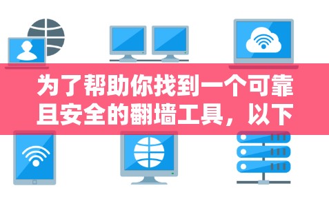 为了帮助你找到一个可靠且安全的翻墙工具，以下是一些综合考虑的推荐方案