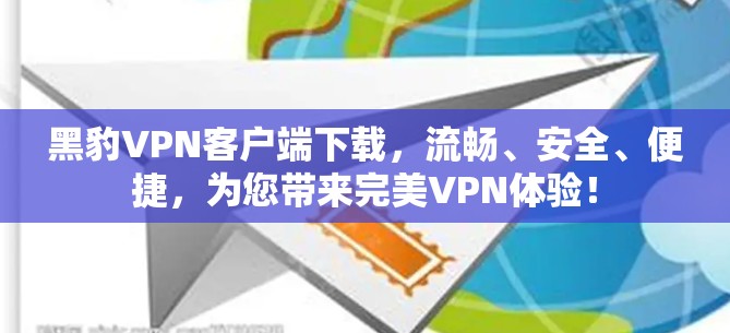 黑豹VPN客户端下载，流畅、安全、便捷，为您带来完美VPN体验！