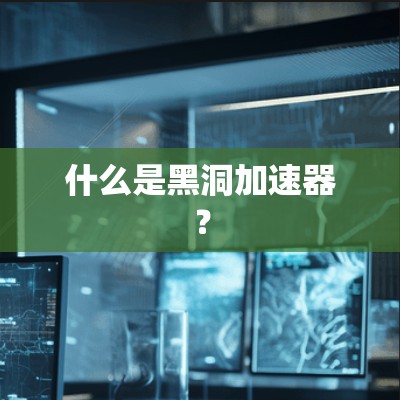 什么是黑洞加速器? 什么是黑洞加速器?