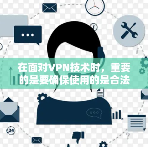 在面对VPN技术时,重要的是要确保使用的是合法、安全的来源,而不是不法分子的陷阱。以下是一些关于如何使用合法VPN服务的建议 在面对VPN技术时,重要的是要确保使用的是合法、安全的来源,而不是不法分子的陷阱。以下是一些关于如何使用合法VPN服务的建议