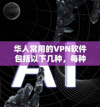 华人常用的VPN软件包括以下几种,每种都有其独特的优势和适用场景 华人常用的VPN软件包括以下几种,每种都有其独特的优势和适用场景